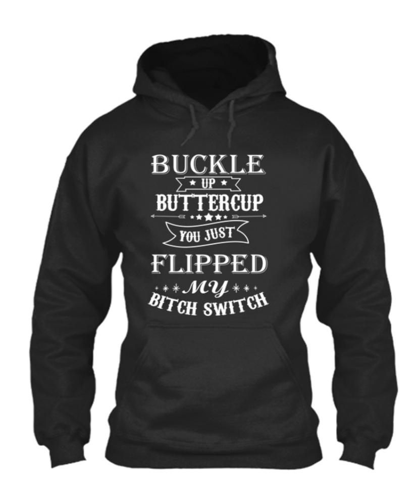 Buckle Up Buttercup You Just Flipped My Bitch Switch Sweatshirt Hoodie Adult